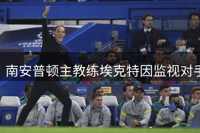 南安普顿主教练埃克特因监视对手遭英足总纪律起诉