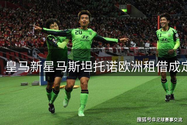 皇马新星马斯坦托诺欧洲租借成定局 河床回归计划被否决