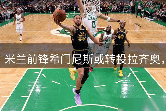 米兰前锋希门尼斯或转投拉齐奥，交易细节成关键