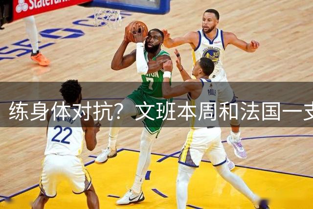 练身体对抗？文班本周和法国一支橄榄球队训练 队友巴恩斯也在