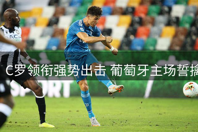 C罗领衔强势出击 葡萄牙主场誓擒波兰